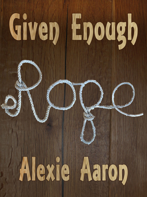 Title details for Given Enough Rope by Alexie Aaron - Available